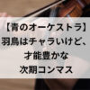 【青のオーケストラ】羽鳥はチャラいけど、才能豊かな次期コンマス